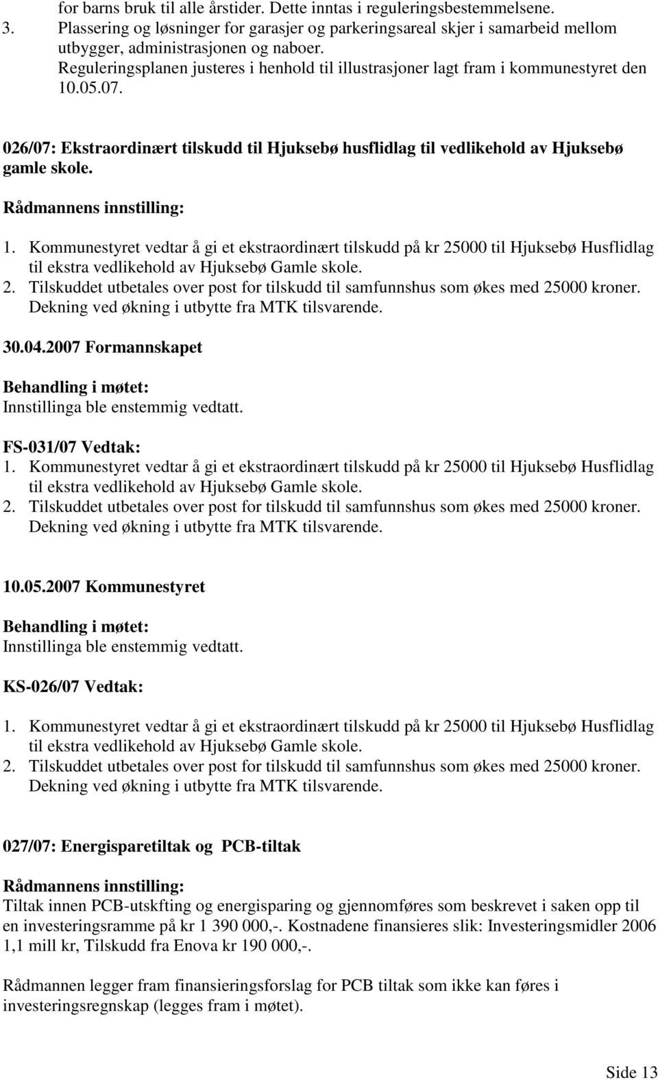.05.07. 026/07: Ekstraordinært tilskudd til Hjuksebø husflidlag til vedlikehold av Hjuksebø gamle skole. 1.