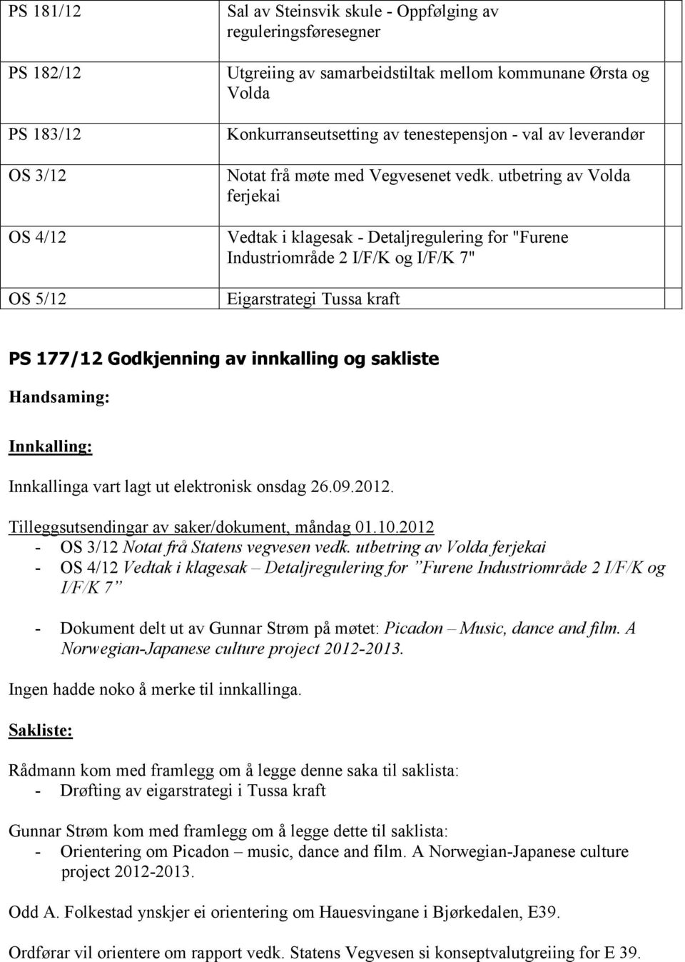 utbetring av Volda ferjekai Vedtak i klagesak - Detaljregulering for "Furene Industriområde 2 I/F/K og I/F/K 7" Eigarstrategi Tussa kraft PS 177/12 Godkjenning av innkalling og sakliste Innkalling: