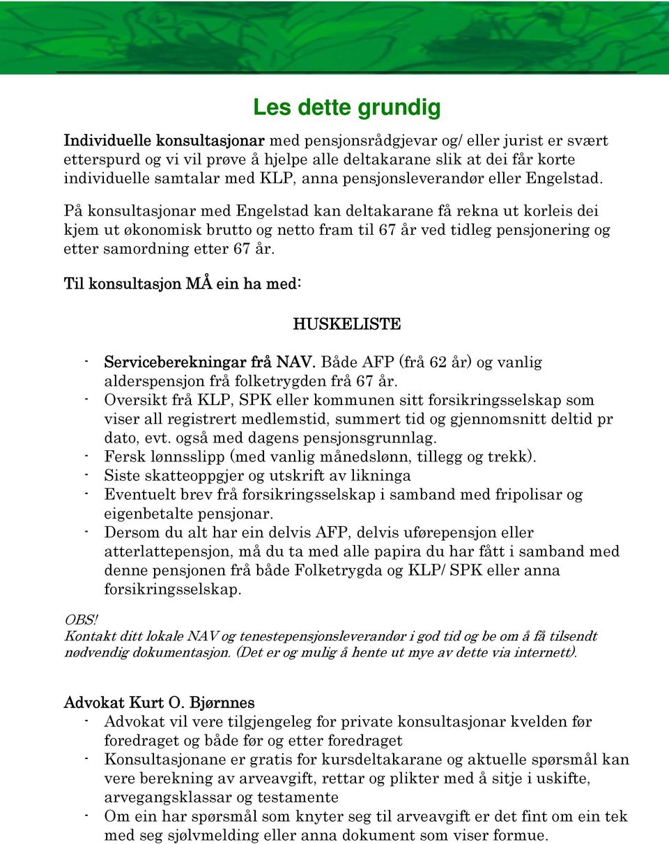 samordning etter 67 år Til konsultasjon MÅ ein ha med: HUSKELISTE - Serviceberekningar frå NAV Både AFP (frå 62 år) og vanlig alderspensjon frå folketrygden frå 67 år - Oversikt frå KLP, SPK eller