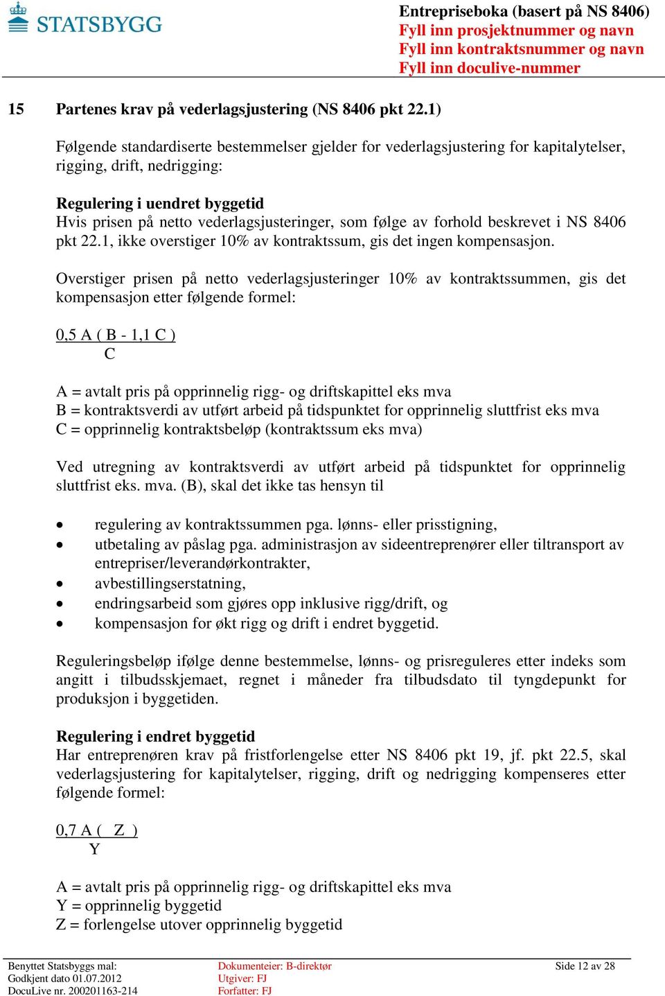 netto vederlagsjusteringer, som følge av forhold beskrevet i NS 8406 pkt 22.1, ikke overstiger 10% av kontraktssum, gis det ingen kompensasjon.