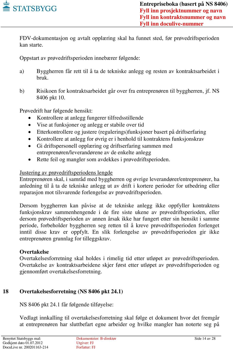 b) Risikoen for kontraktsarbeidet går over fra entreprenøren til byggherren, jf. NS 8406 pkt 10.