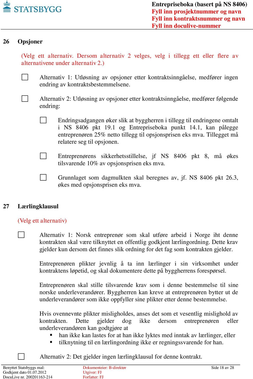 Alternativ 2: Utløsning av opsjoner etter kontraktsinngåelse, medfører følgende endring: Endringsadgangen øker slik at byggherren i tillegg til endringene omtalt i NS 8406 pkt 19.