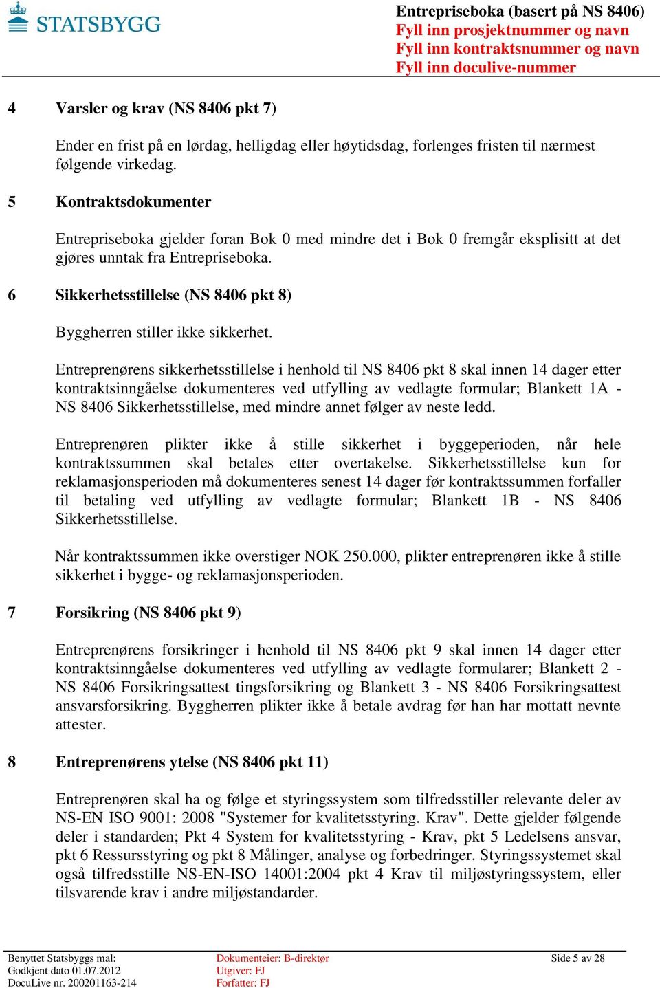 6 Sikkerhetsstillelse (NS 8406 pkt 8) Byggherren stiller ikke sikkerhet.