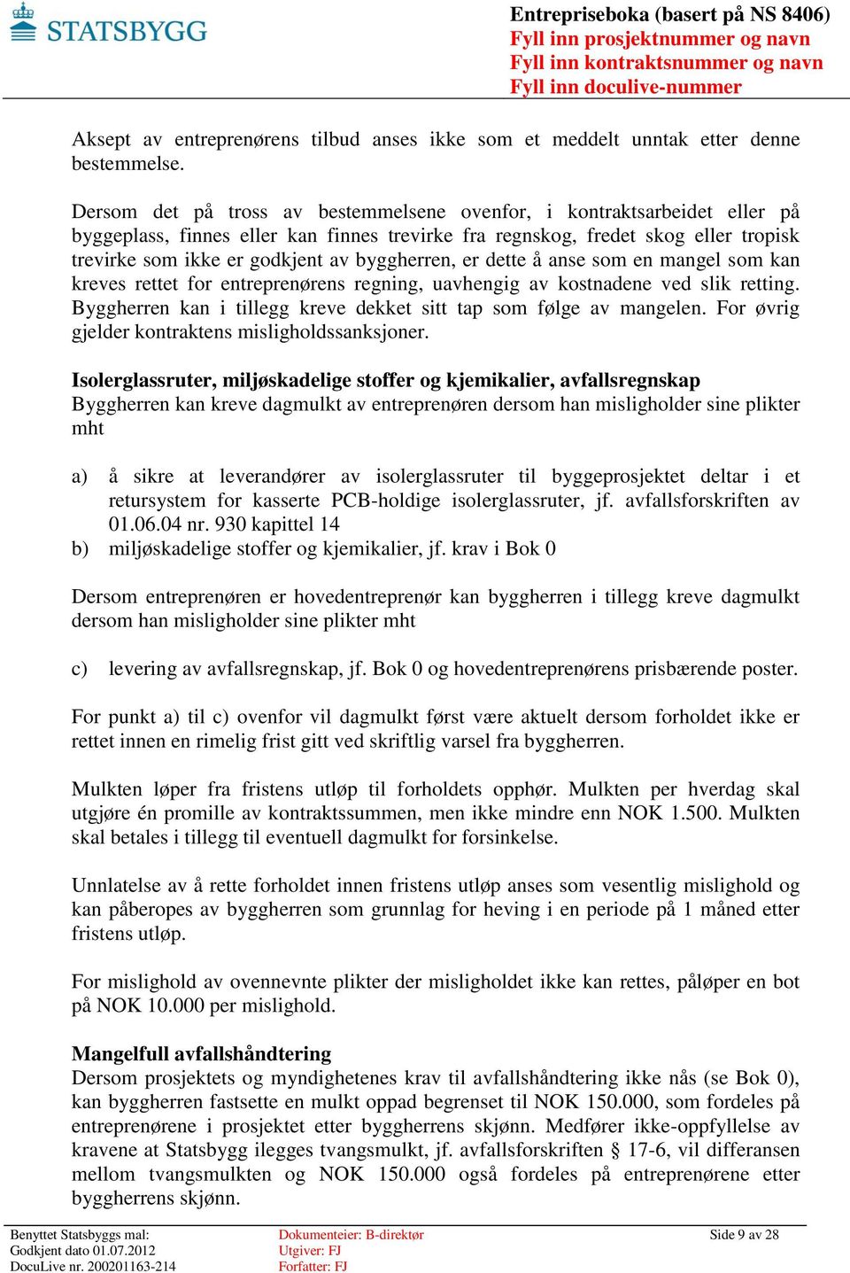 byggherren, er dette å anse som en mangel som kan kreves rettet for entreprenørens regning, uavhengig av kostnadene ved slik retting.