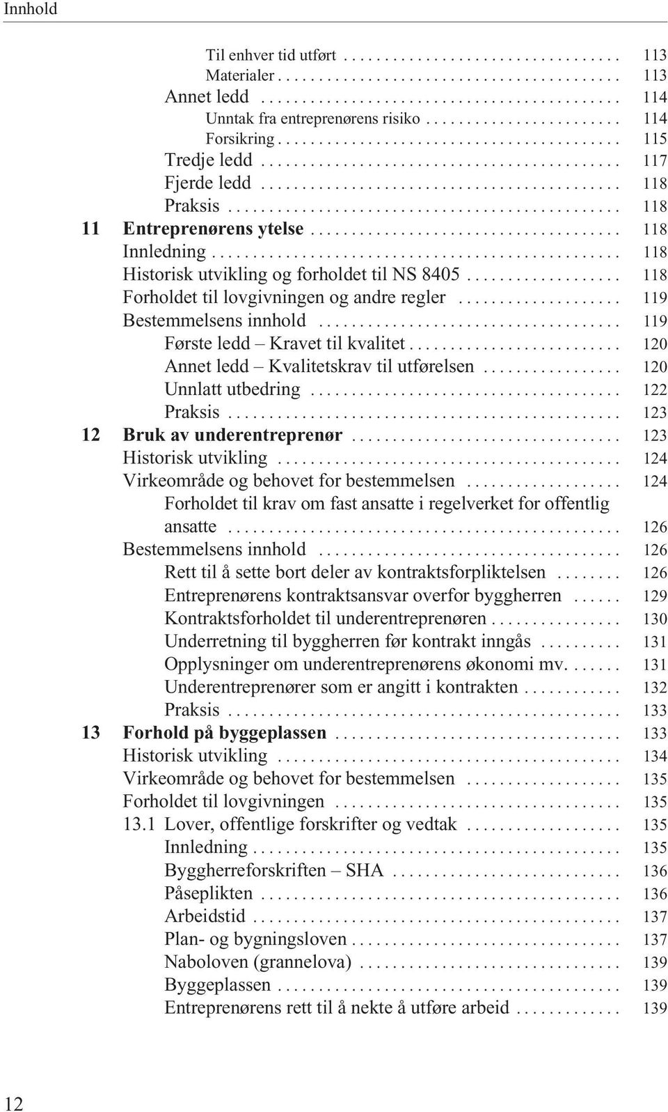 ............................................... 118 11 Entreprenørens ytelse...................................... 118 Innledning.................................................. 118 Historisk utvikling og forholdet til NS 8405.