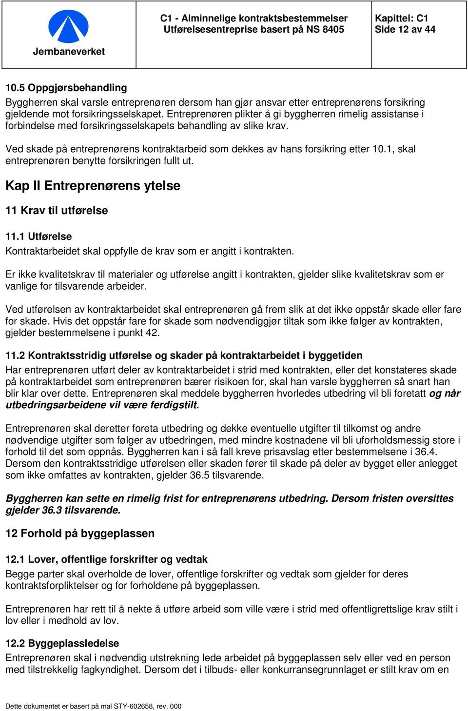 Ved skade på entreprenørens kontraktarbeid som dekkes av hans forsikring etter 10.1, skal entreprenøren benytte forsikringen fullt ut. Kap II Entreprenørens ytelse 11 Krav til utførelse 11.