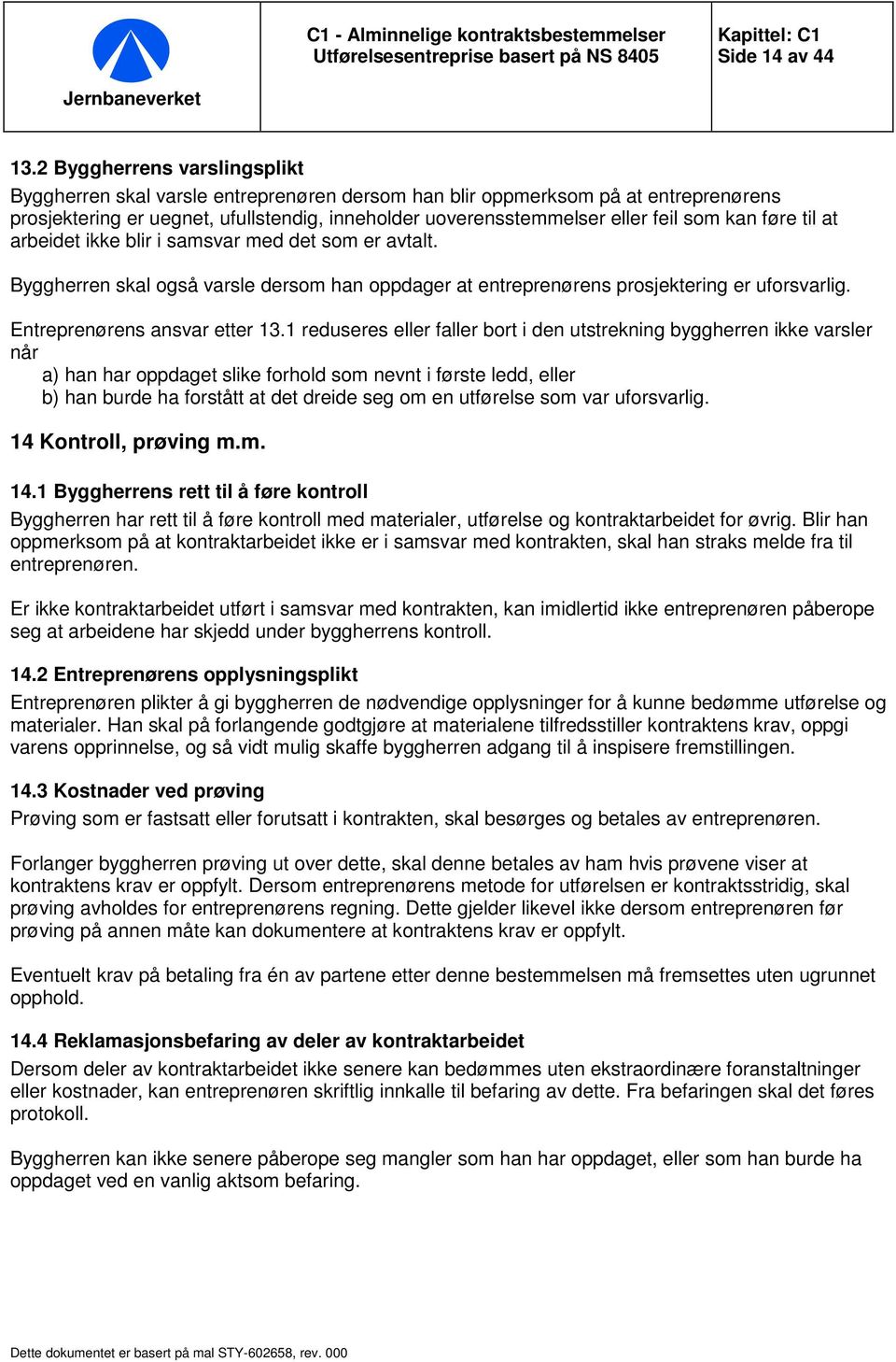 kan føre til at arbeidet ikke blir i samsvar med det som er avtalt. Byggherren skal også varsle dersom han oppdager at entreprenørens prosjektering er uforsvarlig. Entreprenørens ansvar etter 13.