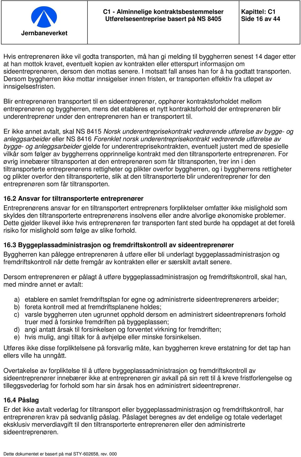 Dersom byggherren ikke mottar innsigelser innen fristen, er transporten effektiv fra utløpet av innsigelsesfristen.