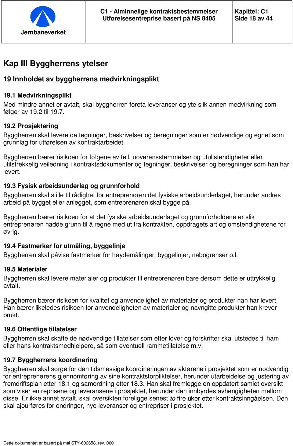 2 til 19.7. 19.2 Prosjektering Byggherren skal levere de tegninger, beskrivelser og beregninger som er nødvendige og egnet som grunnlag for utførelsen av kontraktarbeidet.