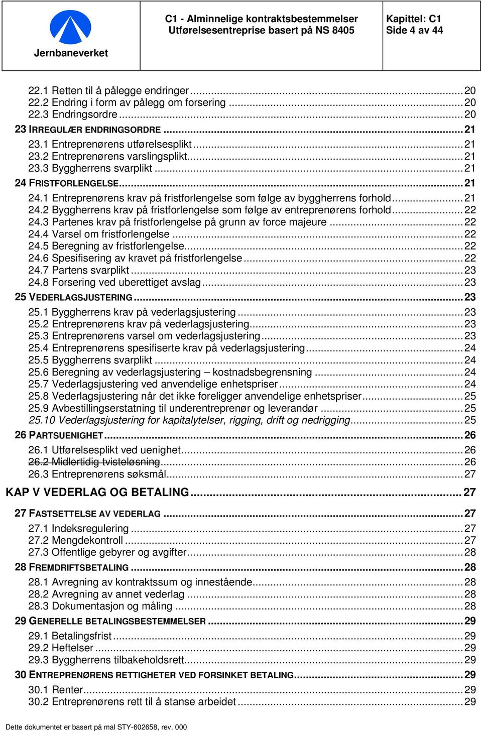 .. 22 24.3 Partenes krav på fristforlengelse på grunn av force majeure... 22 24.4 Varsel om fristforlengelse... 22 24.5 Beregning av fristforlengelse... 22 24.6 Spesifisering av kravet på fristforlengelse.