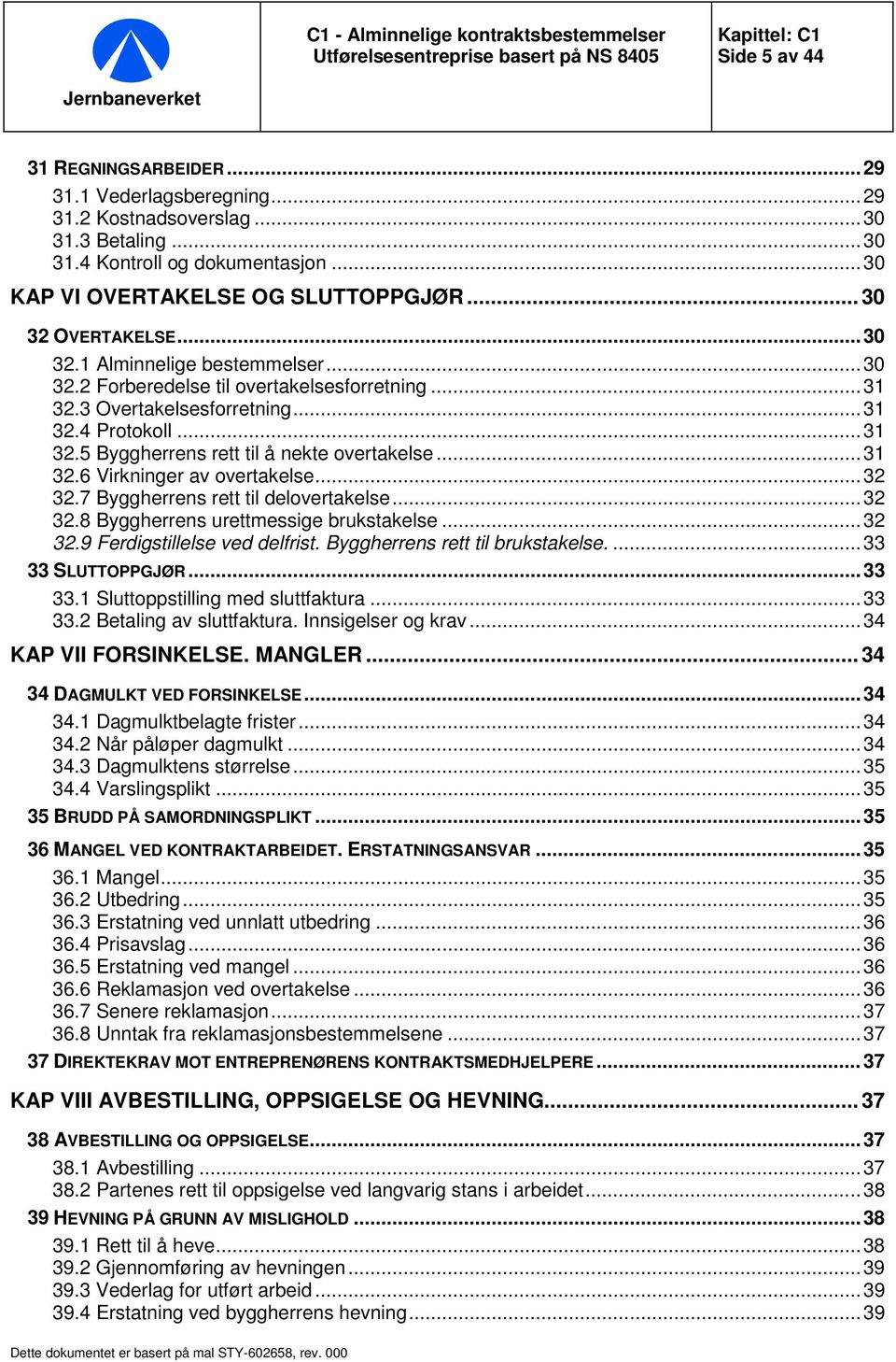 .. 31 32.6 Virkninger av overtakelse... 32 32.7 Byggherrens rett til delovertakelse... 32 32.8 Byggherrens urettmessige brukstakelse... 32 32.9 Ferdigstillelse ved delfrist.