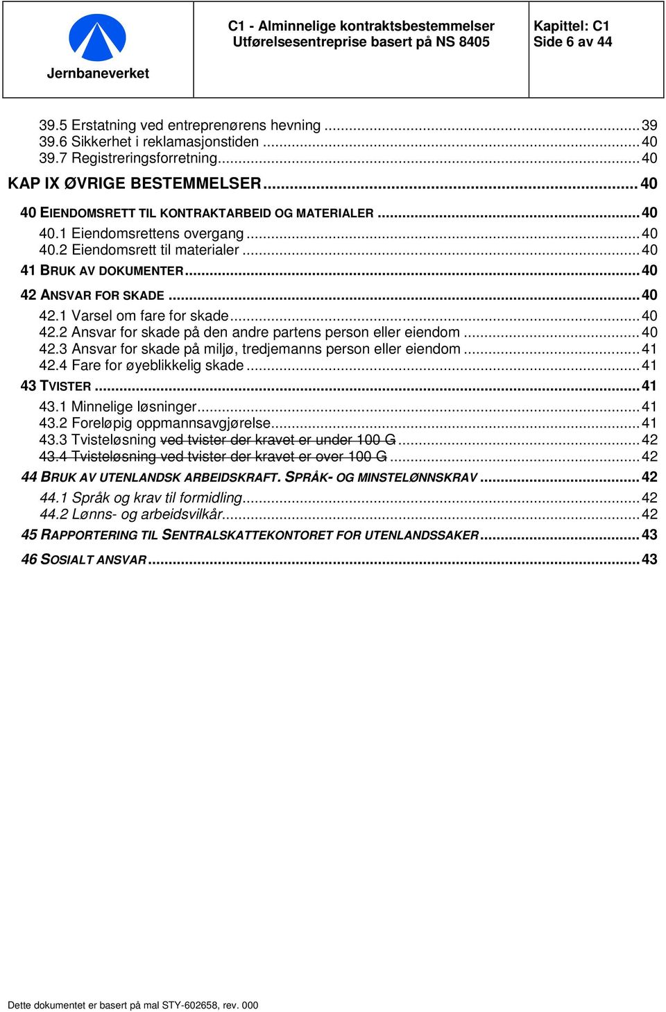 .. 40 42.2 Ansvar for skade på den andre partens person eller eiendom... 40 42.3 Ansvar for skade på miljø, tredjemanns person eller eiendom... 41 42.4 Fare for øyeblikkelig skade... 41 43 TVISTER.