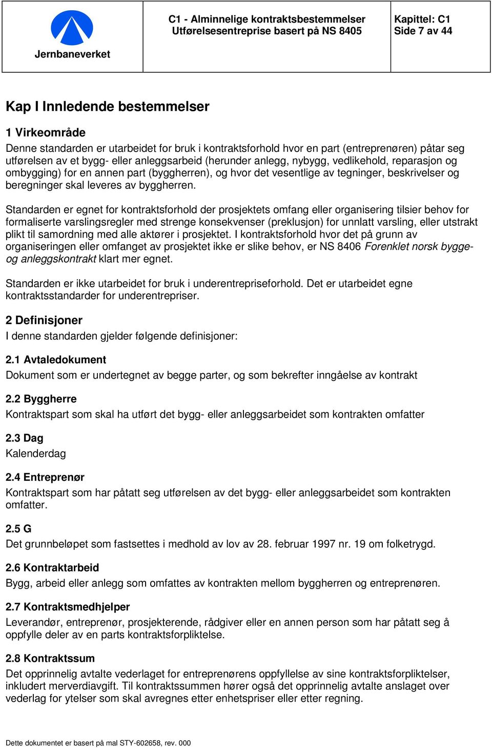 Standarden er egnet for kontraktsforhold der prosjektets omfang eller organisering tilsier behov for formaliserte varslingsregler med strenge konsekvenser (preklusjon) for unnlatt varsling, eller