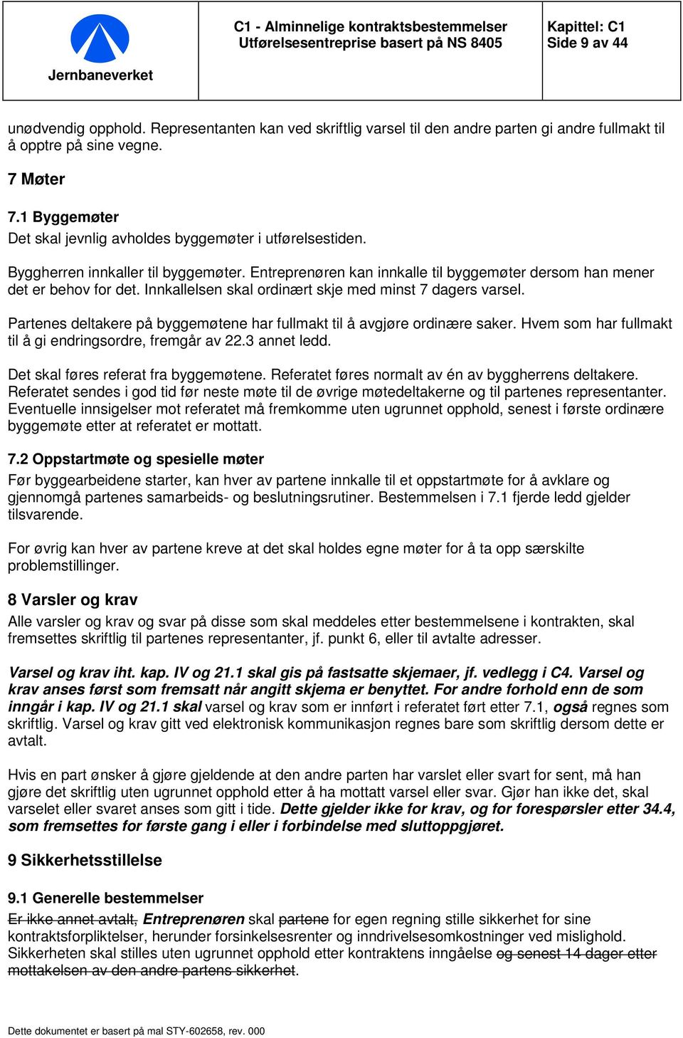 Innkallelsen skal ordinært skje med minst 7 dagers varsel. Partenes deltakere på byggemøtene har fullmakt til å avgjøre ordinære saker. Hvem som har fullmakt til å gi endringsordre, fremgår av 22.