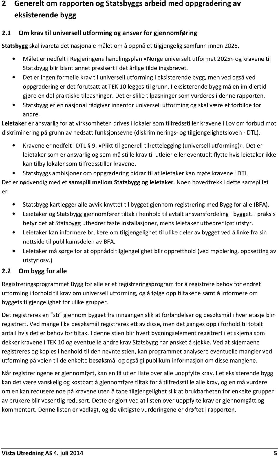 Målet er nedfelt i Regjeringens handlingsplan «Norge universelt utformet 2025» og kravene til Statsbygg blir blant annet presisert i det årlige tildelingsbrevet.