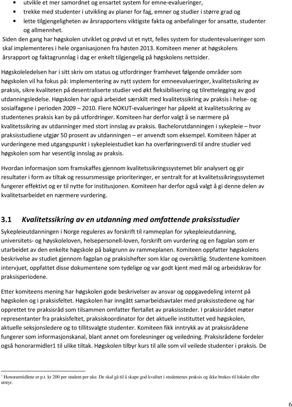 Siden den gang har høgskolen utviklet og prøvd ut et nytt, felles system for studentevalueringer som skal implementeres i hele organisasjonen fra høsten 2013.