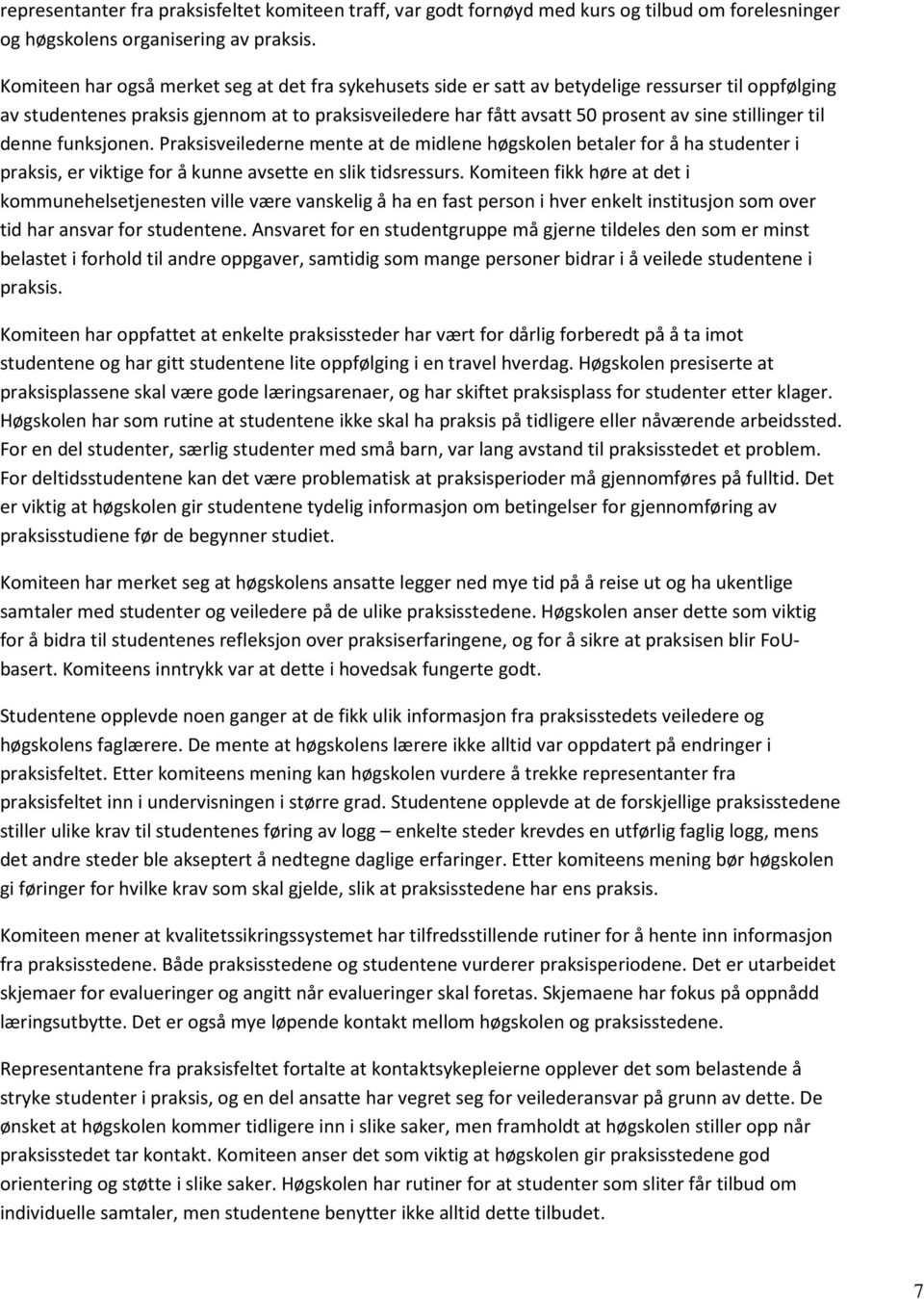 stillinger til denne funksjonen. Praksisveilederne mente at de midlene høgskolen betaler for å ha studenter i praksis, er viktige for å kunne avsette en slik tidsressurs.