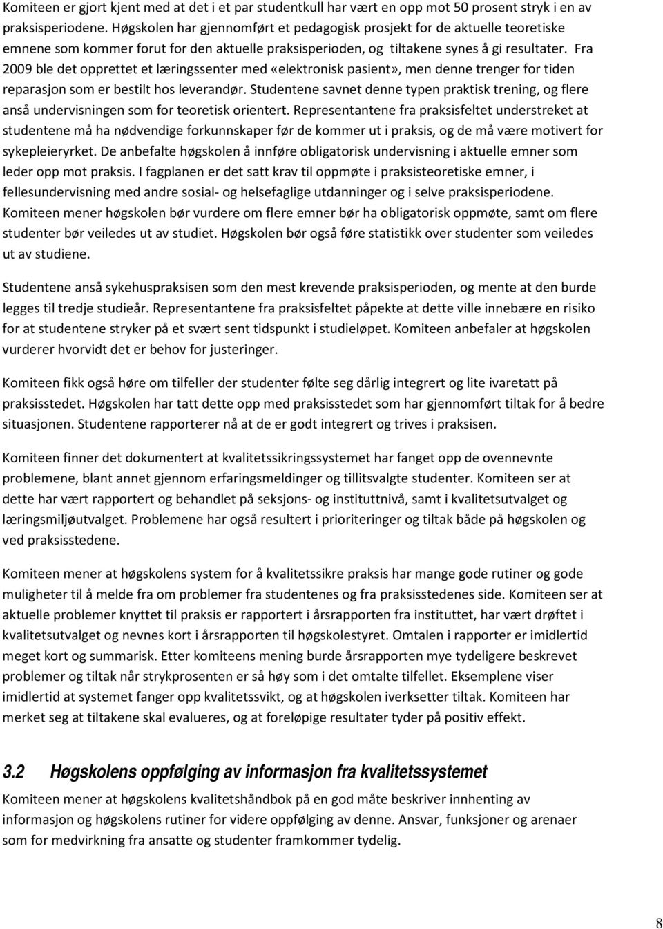 Fra 2009 ble det opprettet et læringssenter med «elektronisk pasient», men denne trenger for tiden reparasjon som er bestilt hos leverandør.