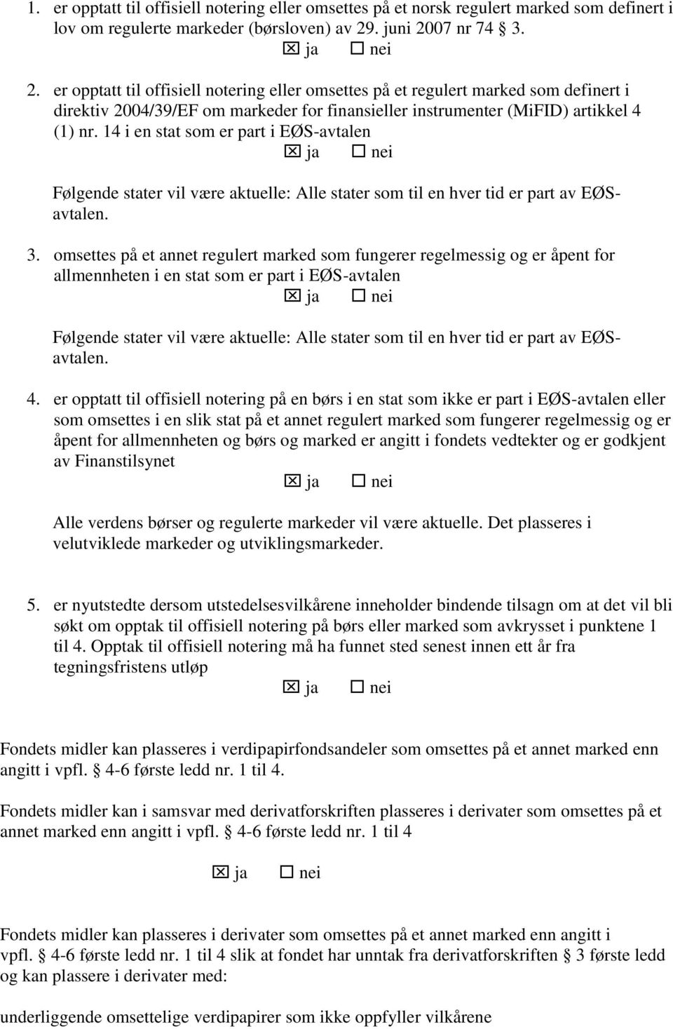 14 i en stat som er part i EØS-avtalen ja nei Følgende stater vil være aktuelle: Alle stater som til en hver tid er part av EØSavtalen. 3.