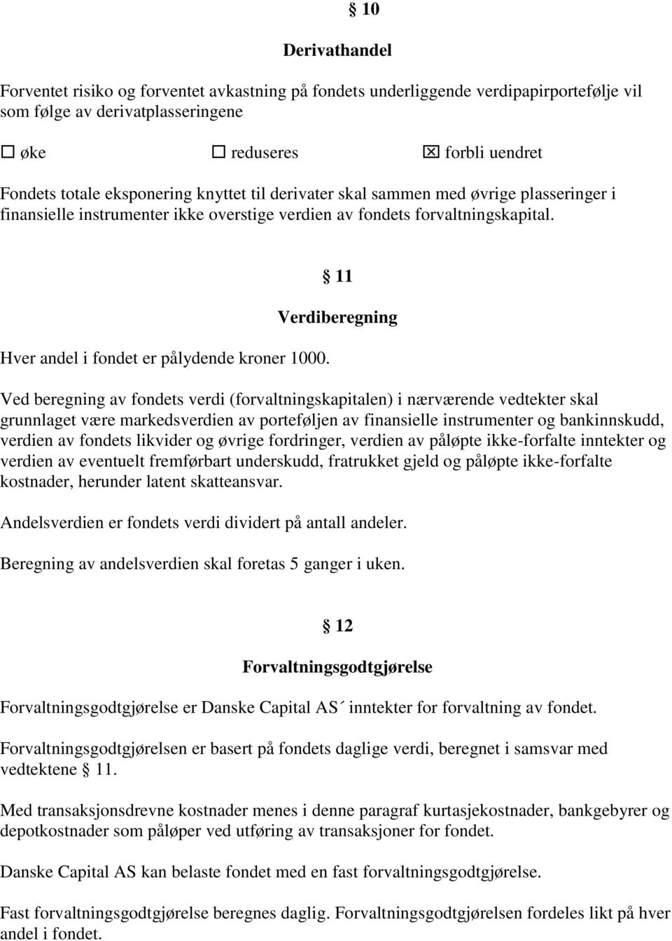 11 Verdiberegning Ved beregning av fondets verdi (forvaltningskapitalen) i nærværende vedtekter skal grunnlaget være markedsverdien av porteføljen av finansielle instrumenter og bankinnskudd, verdien