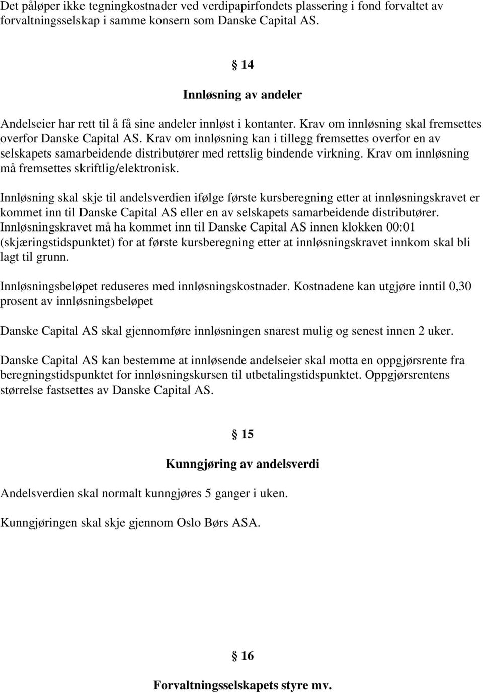 Krav om innløsning kan i tillegg fremsettes overfor en av selskapets samarbeidende distributører med rettslig bindende virkning. Krav om innløsning må fremsettes skriftlig/elektronisk.