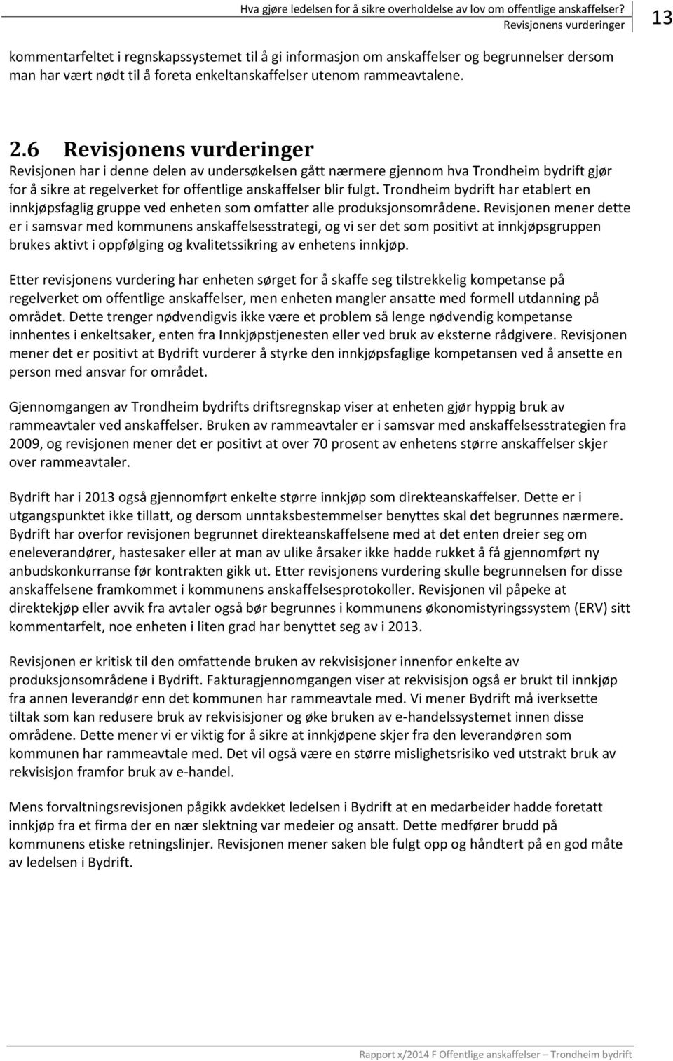 6 Revisjonens vurderinger Revisjonen har i denne delen av undersøkelsen gått nærmere gjennom hva Trondheim bydrift gjør for å sikre at regelverket for offentlige anskaffelser blir fulgt.