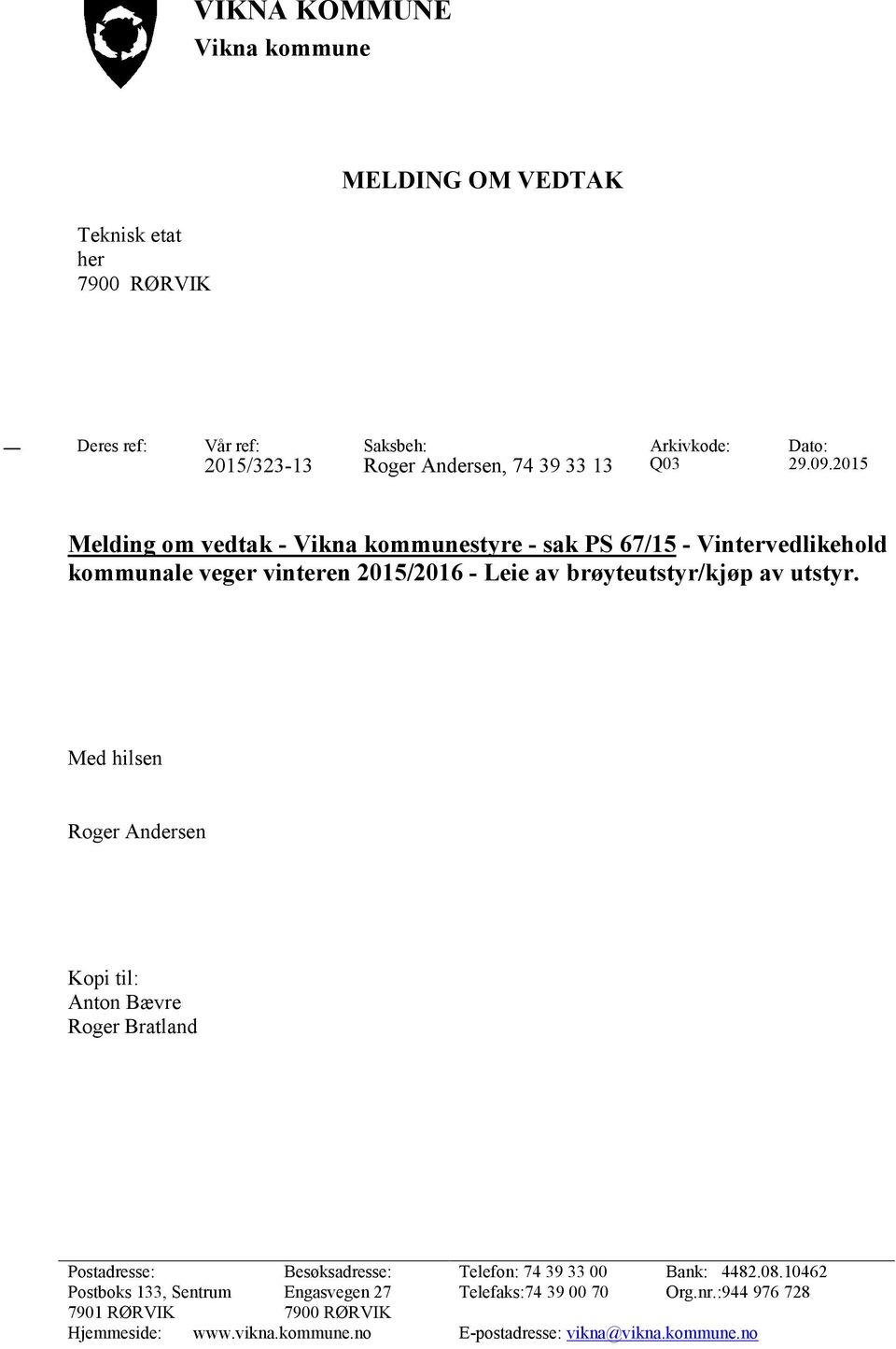 2015 Melding om vedtak - Vikna kommunestyre - sak PS 67/15 - Vintervedlikehold kommunale veger vinteren 2015/2016 - Leie av brøyteutstyr/kjøp av utstyr.