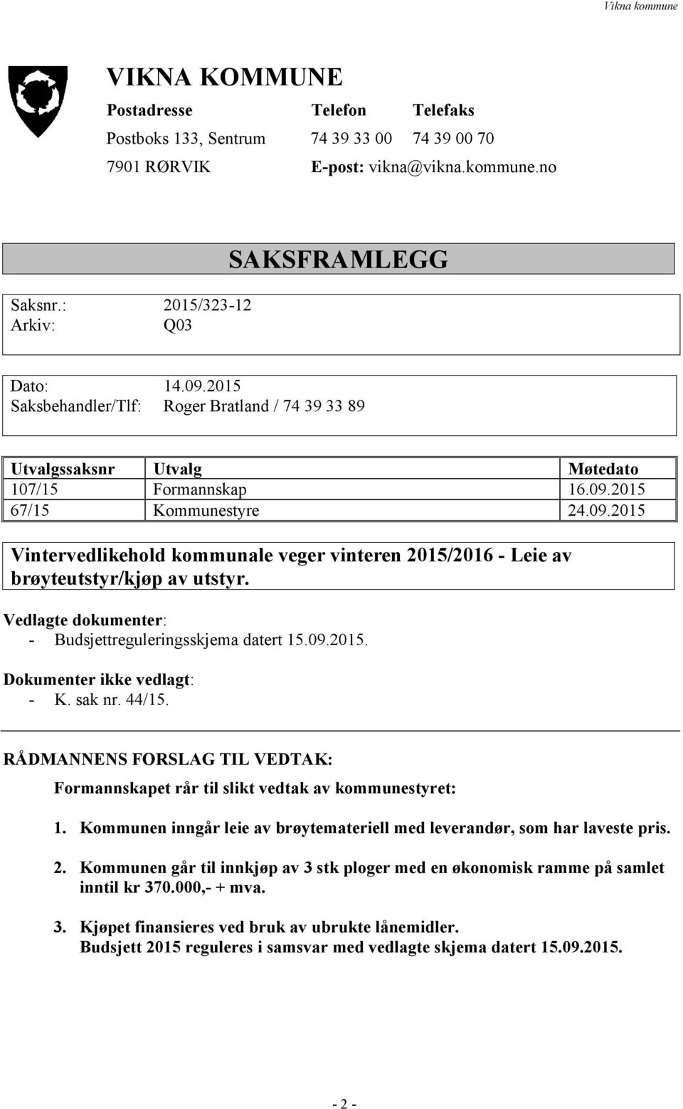 2015 67/15 Kommunestyre 24.09.2015 Vintervedlikehold kommunale veger vinteren 2015/2016 - Leie av brøyteutstyr/kjøp av utstyr. Vedlagte dokumenter: - Budsjettreguleringsskjema datert 15.09.2015. Dokumenter ikke vedlagt: - K.