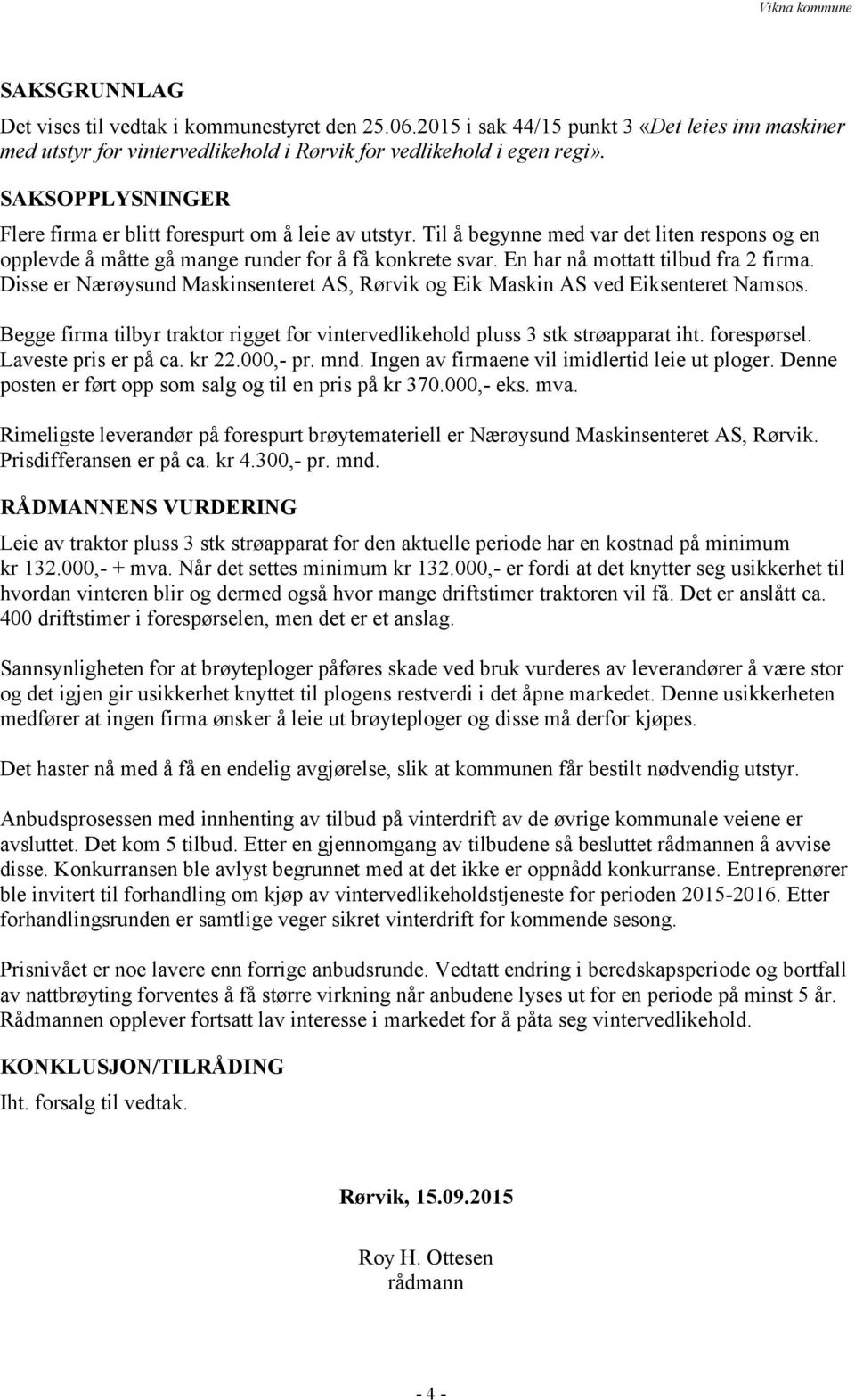 En har nå mottatt tilbud fra 2 firma. Disse er Nærøysund Maskinsenteret AS, Rørvik og Eik Maskin AS ved Eiksenteret Namsos.