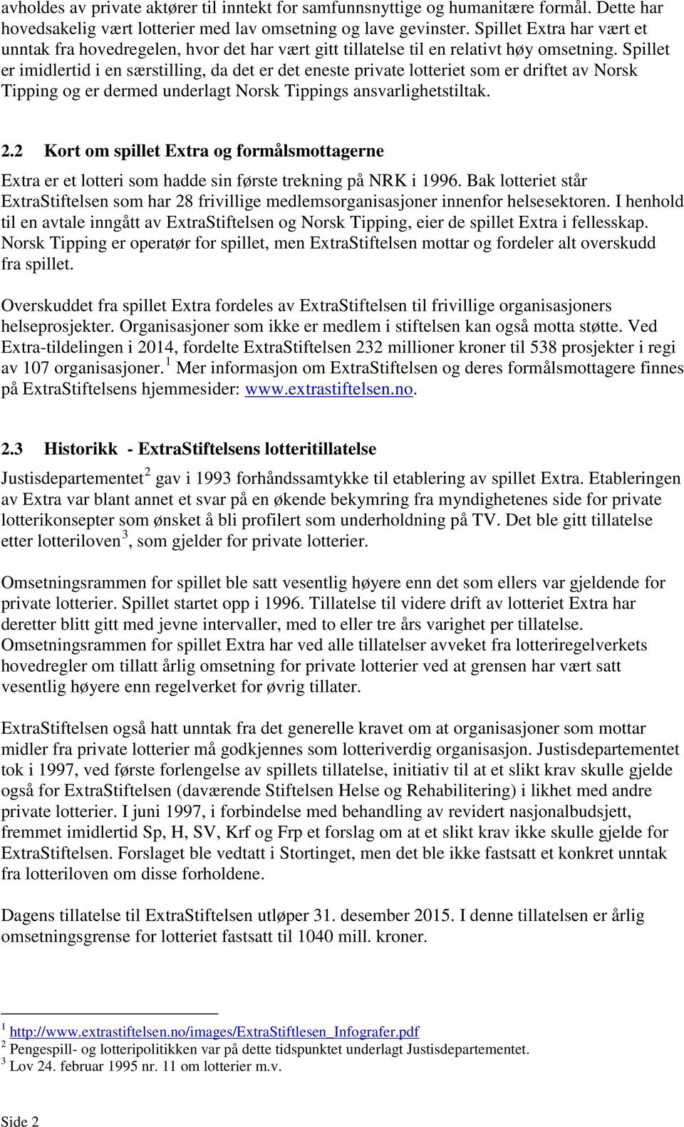 Spillet er imidlertid i en særstilling, da det er det eneste private lotteriet som er driftet av Norsk Tipping og er dermed underlagt Norsk Tippings ansvarlighetstiltak. 2.