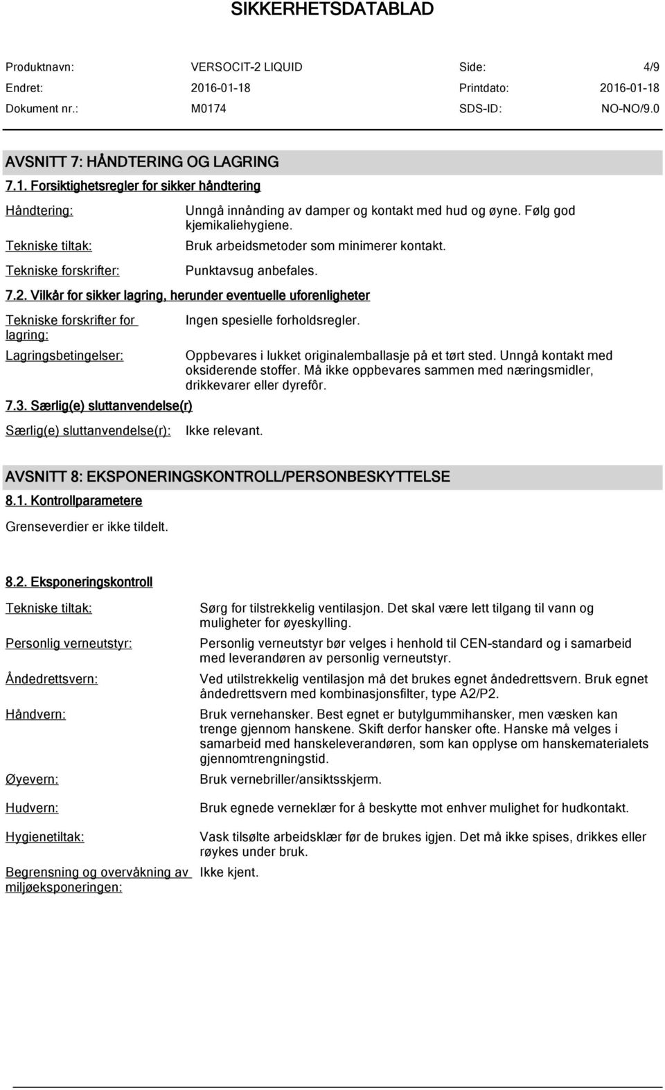 Vilkår for sikker lagring, herunder eventuelle uforenligheter Tekniske forskrifter for lagring: Lagringsbetingelser: 7.3.