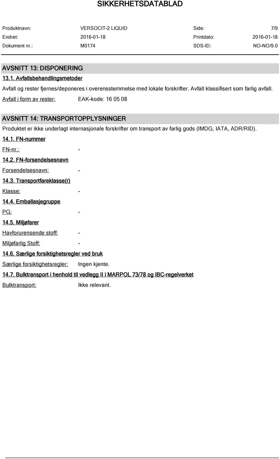 14.1. FN-nummer FN-nr.: - 14.2. FN-forsendelsesnavn Forsendelsesnavn: - 14.3. Transportfareklasse(r) Klasse: - 14.4. Emballasjegruppe PG: - 14.5.