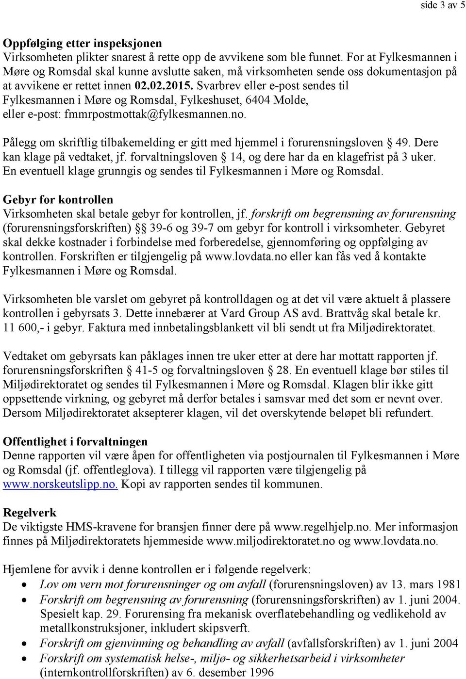 Svarbrev eller e-post sendes til Fylkesmannen i Møre og Romsdal, Fylkeshuset, 6404 Molde, eller e-post: fmmrpostmottak@fylkesmannen.no.