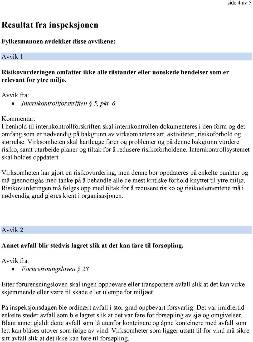 6 Kommentar: I henhold til internkontrollforskriften skal internkontrollen dokumenteres i den form og det omfang som er nødvendig på bakgrunn av virksomhetens art, aktiviteter, risikoforhold og