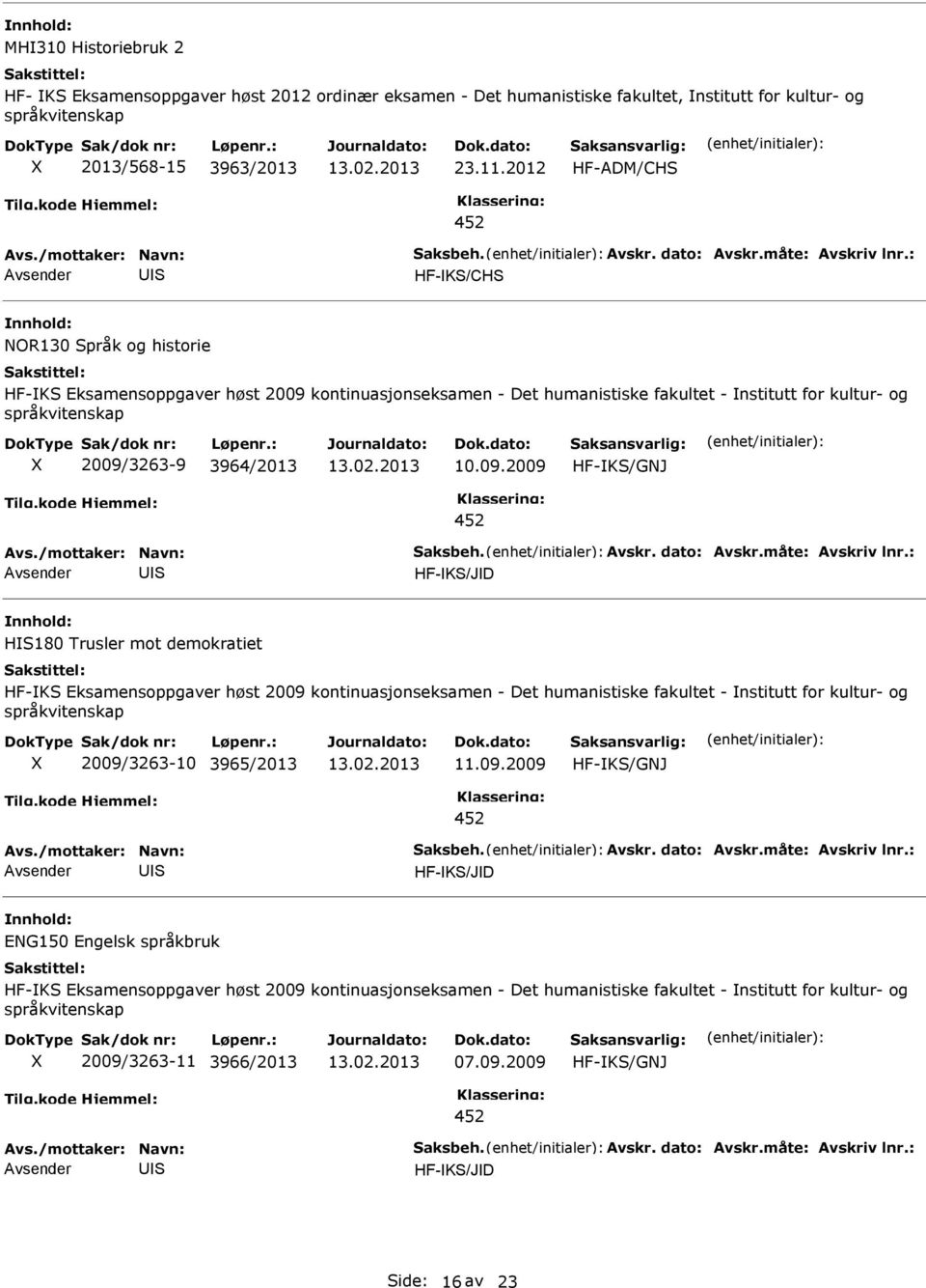 : HF-K/CH NOR130 pråk og historie HF-K Eksamensoppgaver høst 2009 kontinuasjonseksamen - Det humanistiske fakultet - nstitutt for kultur- og 2009/3263-9 3964/2013 10.09.2009 HF-K/GNJ 4 Avs.