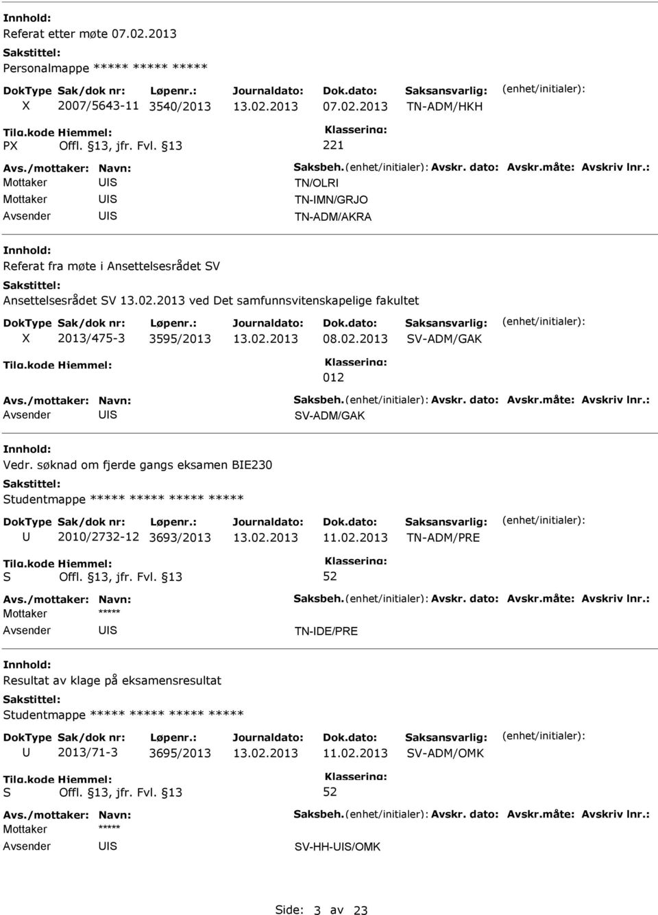 /mottaker: Navn: aksbeh. Avskr. dato: Avskr.måte: Avskriv lnr.: V-ADM/GAK Vedr. søknad om fjerde gangs eksamen BE230 tudentmappe ***** ***** ***** ***** 2010/2732-12 3693/2013 TN-ADM/PRE Avs.