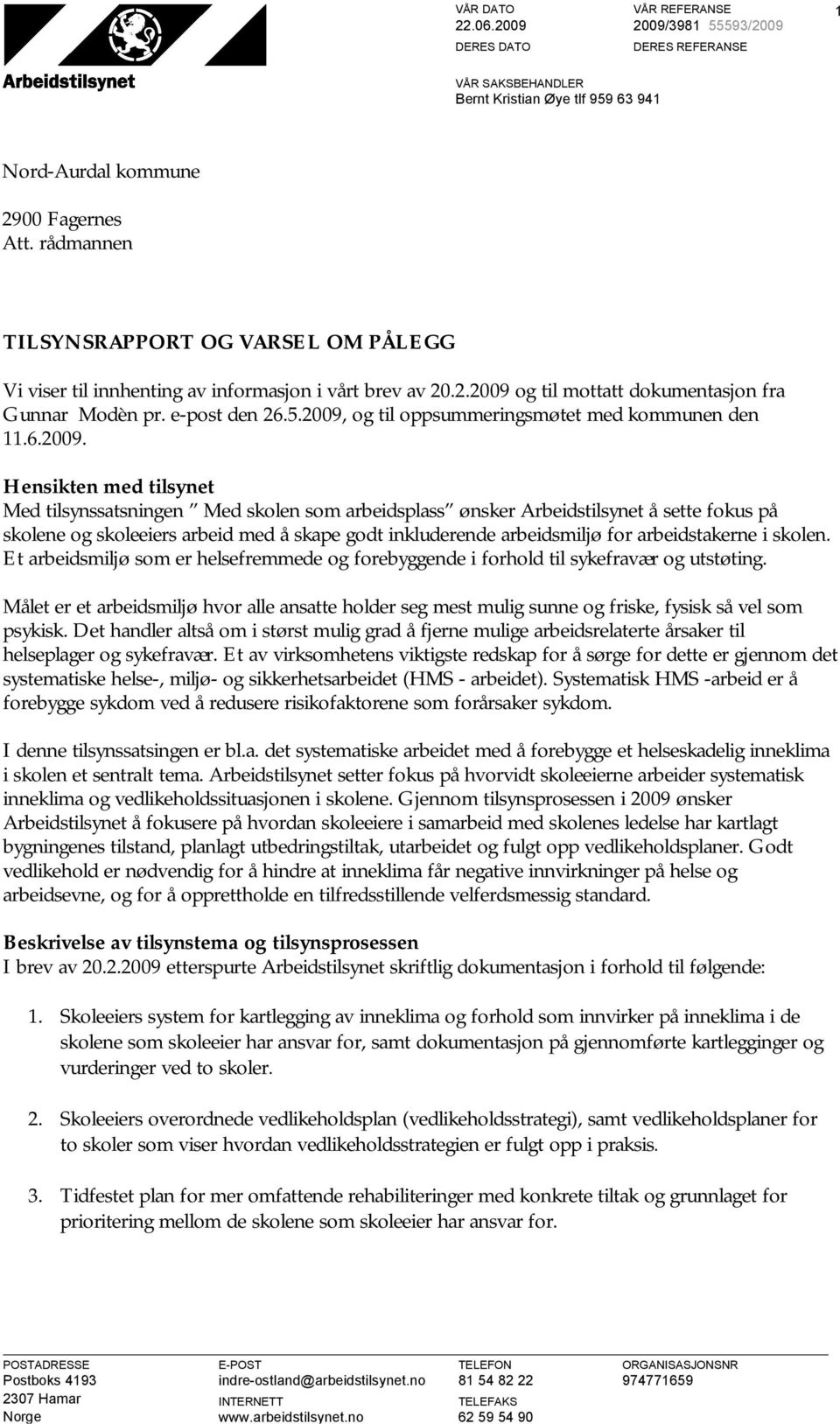 2009, og til oppsummeringsmøtet med kommunen den 11.6.2009. Hensikten med tilsynet Med tilsynssatsningen Med skolen som arbeidsplass ønsker Arbeidstilsynet å sette fokus på skolene og skoleeiers