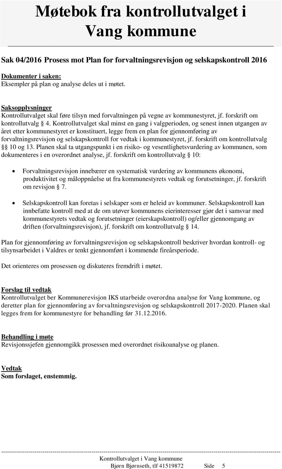 Kontrollutvalget skal minst en gang i valgperioden, og senest innen utgangen av året etter kommunestyret er konstituert, legge frem en plan for gjennomføring av forvaltningsrevisjon og