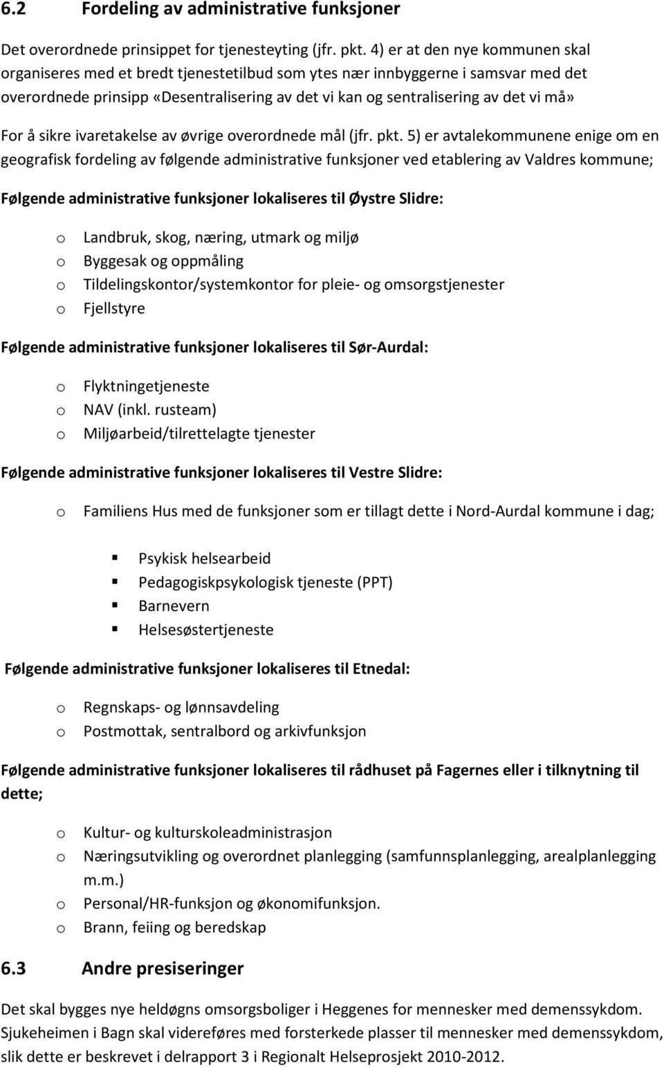 For å sikre ivaretakelse av øvrige overordnede mål (jfr. pkt.