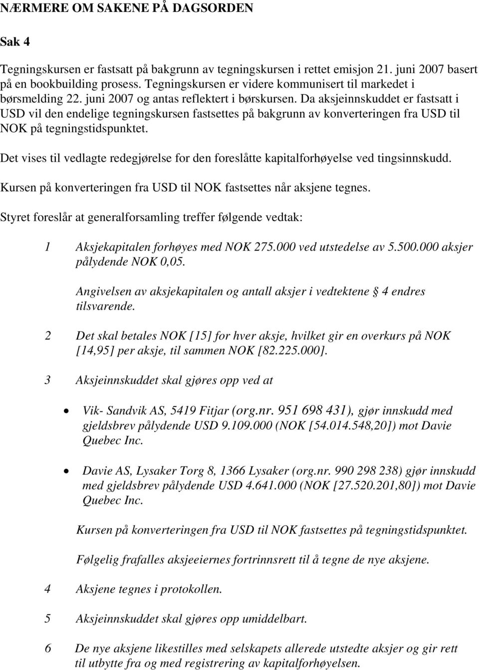 Da aksjeinnskuddet er fastsatt i USD vil den endelige tegningskursen fastsettes på bakgrunn av konverteringen fra USD til NOK på tegningstidspunktet.