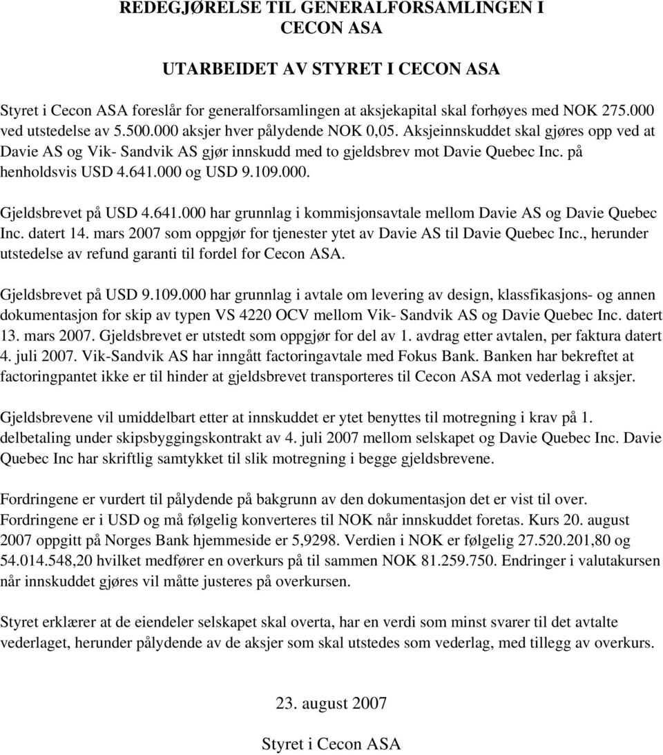 109.000. Gjeldsbrevet på USD 4.641.000 har grunnlag i kommisjonsavtale mellom Davie AS og Davie Quebec Inc. datert 14. mars 2007 som oppgjør for tjenester ytet av Davie AS til Davie Quebec Inc.