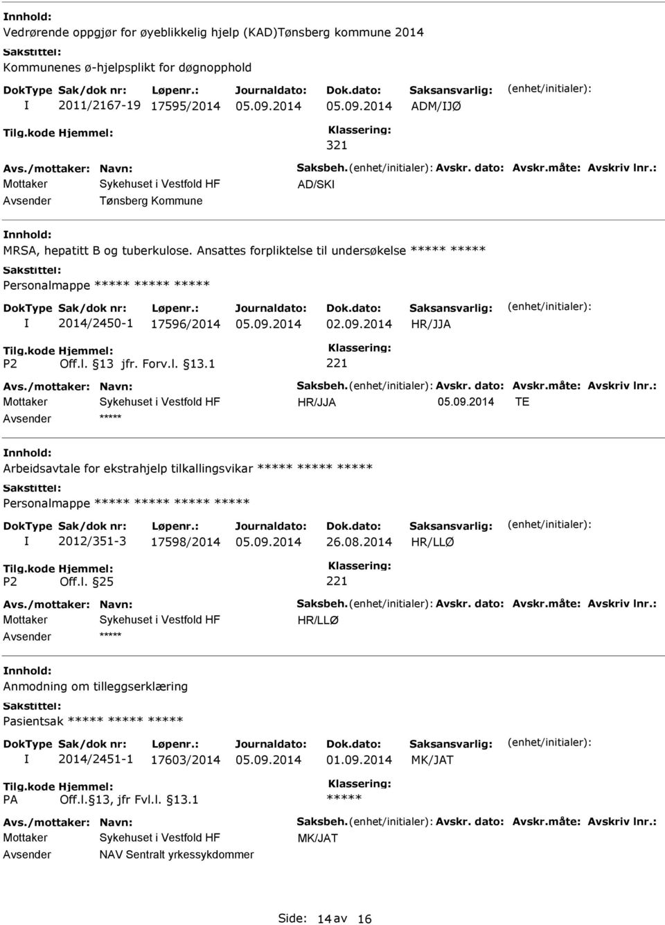 måte: Avskriv lnr.: TE Arbeidsavtale for ekstrahjelp tilkallingsvikar ***** ***** ***** ***** 2012/351-3 17598/2014 26.08.2014 Avs./mottaker: Navn: Saksbeh. Avskr. dato: Avskr.måte: Avskriv lnr.: Anmodning om tilleggserklæring Pasientsak ***** ***** ***** 2014/2451-1 17603/2014 MK/JAT ***** Avs.