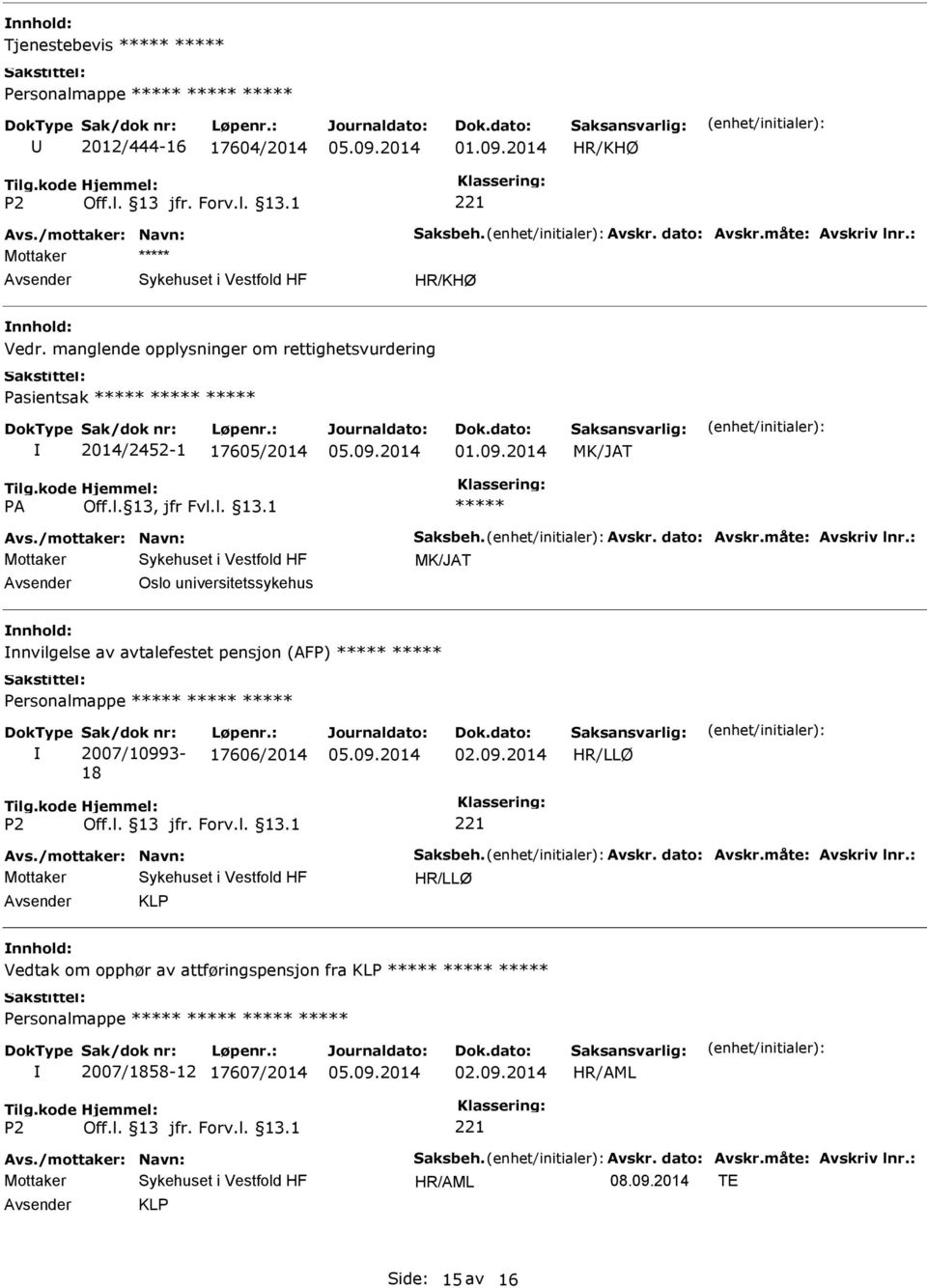 måte: Avskriv lnr.: MK/JAT Oslo universitetssykehus nnvilgelse av avtalefestet pensjon (AFP) ***** ***** Sak/dok nr: 2007/10993-18 Løpenr.: 17606/2014 Avs.