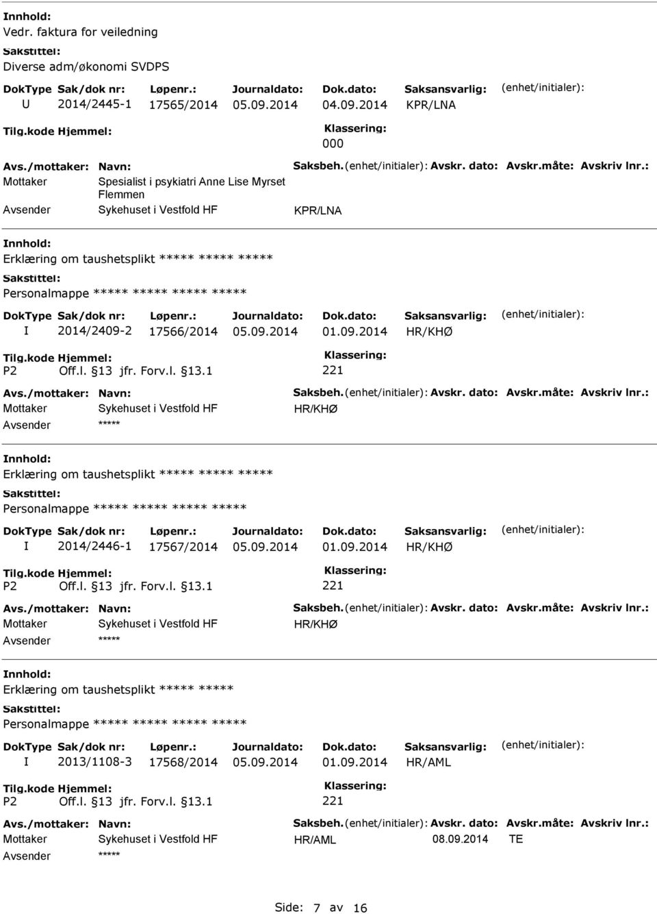 /mottaker: Navn: Saksbeh. Avskr. dato: Avskr.måte: Avskriv lnr.: Erklæring om taushetsplikt ***** ***** ***** ***** 2014/2446-1 17567/2014 Avs./mottaker: Navn: Saksbeh. Avskr. dato: Avskr.måte: Avskriv lnr.: Erklæring om taushetsplikt ***** ***** ***** 2013/1108-3 17568/2014 Avs.