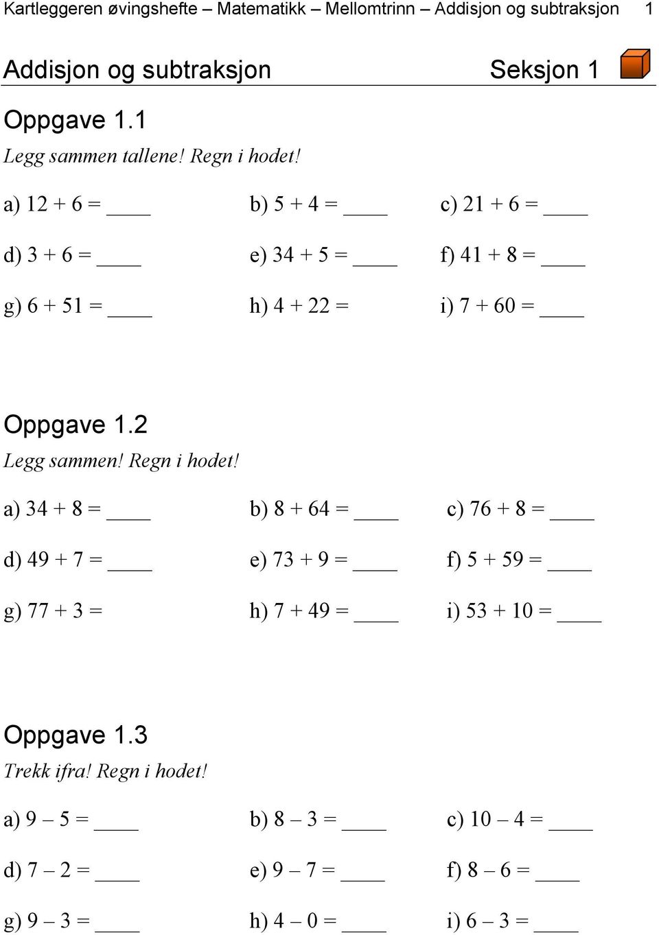 a) 12 + 6 = b) 5 + 4 = c) 21 + 6 = d) 3 + 6 = e) 34 + 5 = f) 41 + 8 = g) 6 + 51 = h) 4 + 22 = i) 7 + 60 = Oppgave 1.2 Legg sammen!