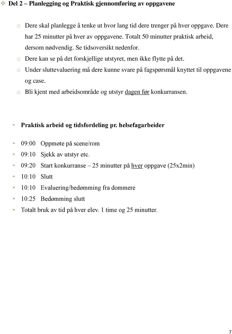 o Under sluttevaluering må dere kunne svare på fagspørsmål knyttet til oppgavene og case. o Bli kjent med arbeidsområde og utstyr dagen før konkurransen. Praktisk arbeid og tidsfordeling pr.