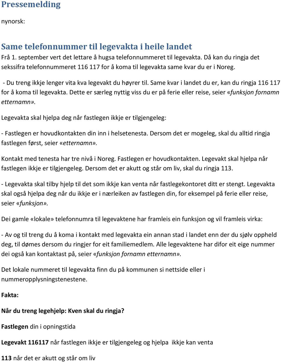 Same kvar i landet du er, kan du ringja 116 117 for å koma til legevakta. Dette er særleg nyttig viss du er på ferie eller reise, seier «funksjon fornamn etternamn».