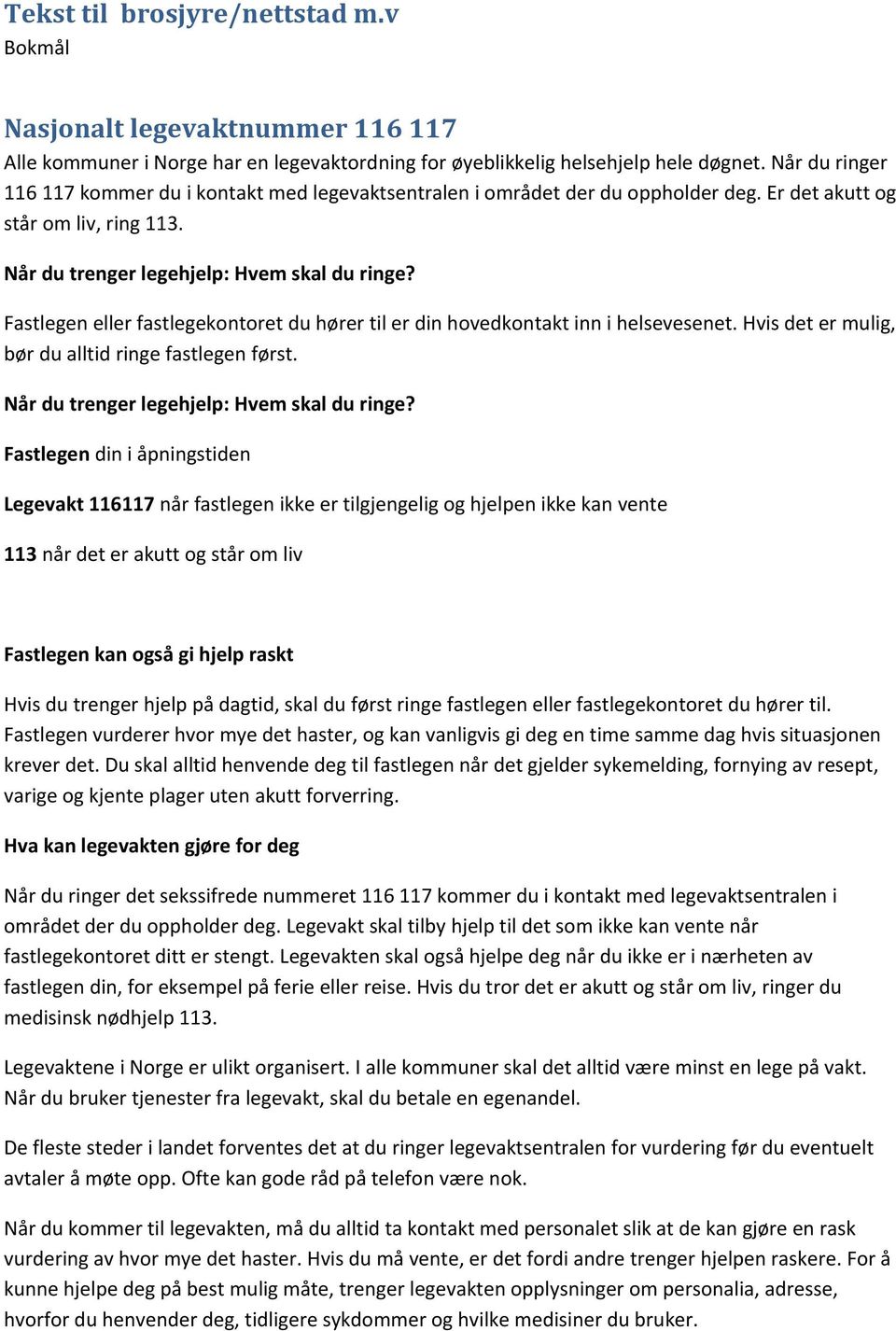 Fastlegen eller fastlegekontoret du hører til er din hovedkontakt inn i helsevesenet. Hvis det er mulig, bør du alltid ringe fastlegen først. Når du trenger legehjelp: Hvem skal du ringe?