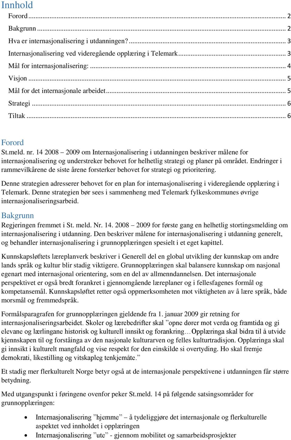 14 2008 2009 om Internasjonalisering i utdanningen beskriver målene for internasjonalisering og understreker behovet for helhetlig strategi og planer på området.