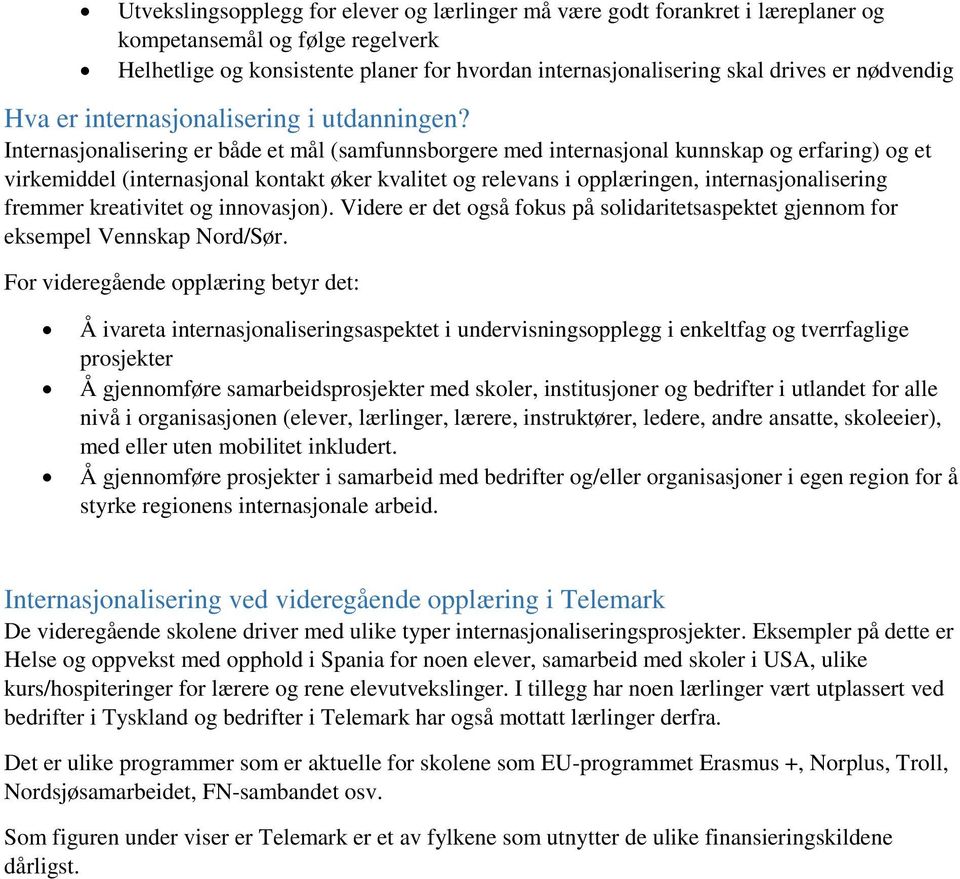 Internasjonalisering er både et mål (samfunnsborgere med internasjonal kunnskap og erfaring) og et virkemiddel (internasjonal kontakt øker kvalitet og relevans i opplæringen, internasjonalisering